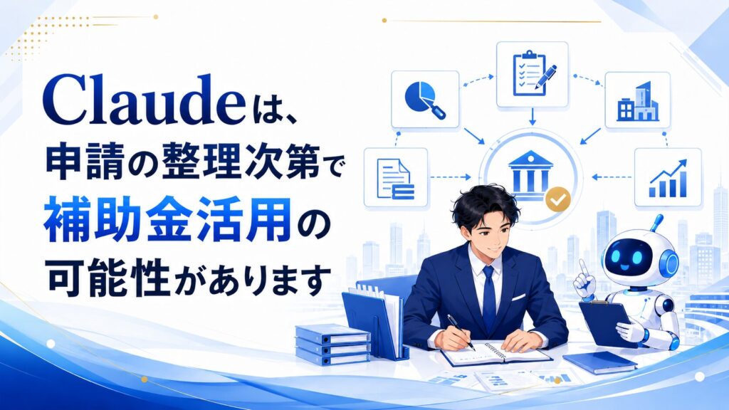 Claudeは、申請の整理次第で補助金活用の可能性があります