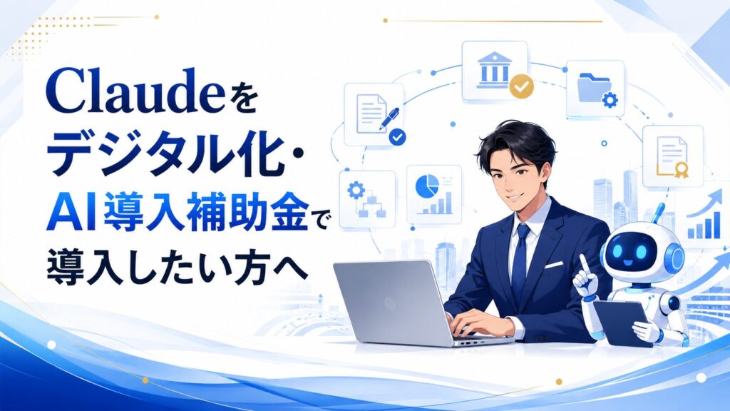 Claudeをデジタル化・AI導入補助金で導入したい方へ