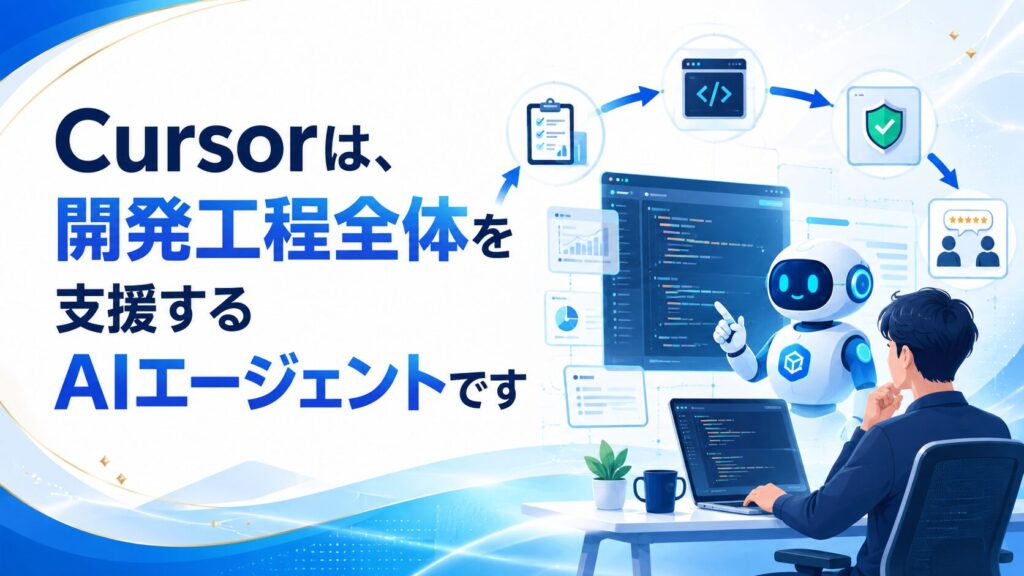 Cursorは、開発工程全体を支援するAIエージェントです