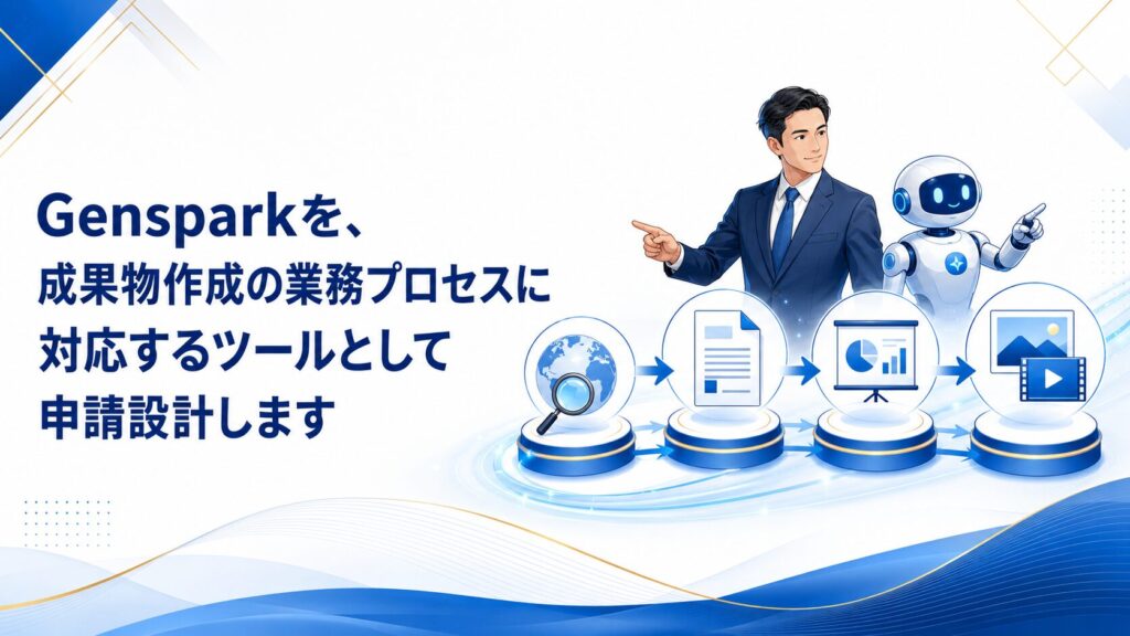 Gensparkを、成果物作成の業務プロセスに対応するツールとして申請設計します