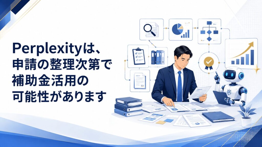 Perplexityは、申請の整理次第で補助金活用の可能性があります